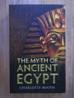 Charlotte Booth - The myth of Ancient Egypt