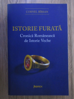Cornel Birsan - Istorie furata. Cronica Romaneasca de Istorie Veche (volumul 2)