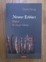 Daniel Farcas - Meister Eckhart. Misticul din causul ochiului