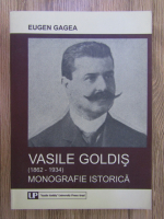Anticariat: Eugen Gagea - Vasile Goldis. Monografie istorica