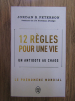 Anticariat: Jordan B. Peterson - 12 regles pour une vie. Un antidote au chaos