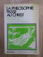 La philosophie passe au Christ. L'oeuvre de Justin: Apologies I et II. Dialogue avec Tryphon