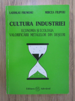 Ladislau Frumosu, Mircea Filipoiu - Cultura industriei. Economia si ecologia valorificarii metalelor din deseuri