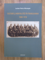 Lucian Petru Muresan - Cultura si mentalitati in Transilvania 1848-1918