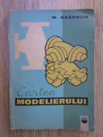 M. Dragulin - Cartea modelierului