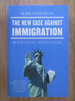 Anticariat: Mark Krikorian - The new case against immigration. Both legal and illegal