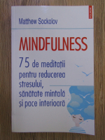 Matthew Sockolov - Mindfulness. 75 de meditatii pentru reducerea stresului, sanatate mintala si pace interioara