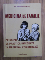 Anticariat: Minerva Ghinescu - Medicina de familie. Principii de practica integrata in medicina comunitara