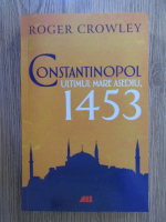 Anticariat: Roger Crowley - Constantinopol. Ultimul mare asediu, 1453