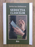 Stefan Ion Ghilimescu - Seductia clasicilor