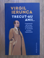 Virgil Ierunca - Trecut-au anii...