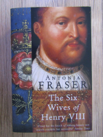 Antonia Fraser - The six wives of Henry VIII