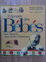 Beatrice Fontanel - L'epopee des bebes. Une histoire des petits d'hommes