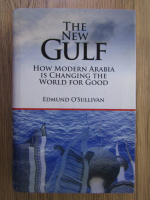 Edmund OSullivan - The New Gulf. How modern Arabia is changing the world for good