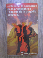 Friedrich Nietzsche - La naissance de la philosophie a l'epoque de la tragedie grecque