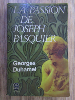 Anticariat: Georges Duhamel - La passion de Joseph Pasquier