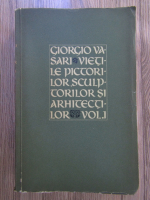 Giorgio Vasari - Vietile celor mai de seama pictori, sculptori si arhitecti (volumul 1)
