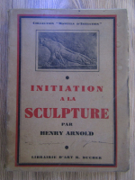 Anticariat: Henry Arnold - Initiation a la sculpture