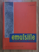I. Ialina - Emulsiile si aplicatiile lor tehnice