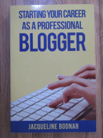 Anticariat: Jacqueline Bodnar - Starting your career as a professional blogger