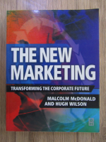 Malcolm McDonald, Hugh Wilson - The new marketing. Transforming the corporate future