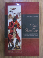Meyer Levin - Baal Shem Tov. Povestiri hasidice despre minunile lui Rabbi Israel