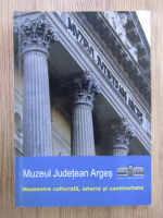 Muzeul Judetean Arges. Mostenire culturala, istorie si continuitate