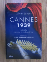 Anticariat: Oliver Loubes - Cannes 1939. Festivalul care nu a mai avut loc