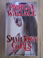 Anticariat: Pamela Wallace - Small town girls