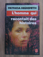 Anticariat: Patricia Highsmith - L'homme qui racontait des histoires