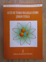 Serban Titeica - Lectii de teoria nucleului atomic