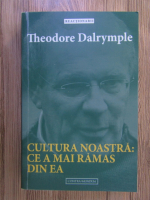 Anticariat: Theodore Dalrymple - Cultura noastra: ce a mai ramas din ea
