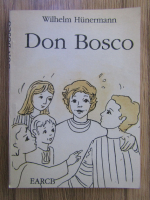 Anticariat: Wilhelm Hunermann - Don Bosco si baietii lui