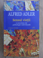 Alfred Adler - Sensul vietii. O cercetare de psihologie individuala
