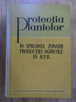 Anticariat: Alice Savulescu - Protectia plantelor in sprijinul zonarii productiei agricole in R.P.R.
