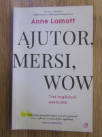 Anne Lamott - Ajutor, mersi, wow. Trei rugaciuni esentiale