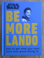 Christian Blauvelt - Star Wars. Be more Lando. How to get what you want (and look good doing it)