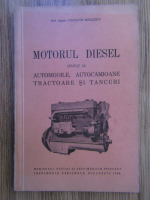 Constantin Mihailescu - Motorul diesel aplicat la automobile, autocamioane, tractoare si tancuri