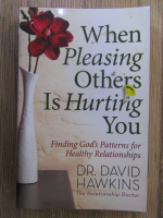 Anticariat: David Hawkins - When pleasing others is hurting you