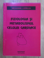 Anticariat: Dragomir Coprean - Fiziologia si metabolismul celulei cardiace