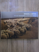 Anticariat: Dragos Lumpan - The last transhumance. Ultima transhumanta (Album fotografie)