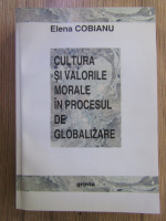 Elena Cobianu - Cultura si valorile morale in procesul de globalizare