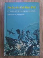 Anticariat: Elizabeth Baldwin Hazelton - The day the fish went wild