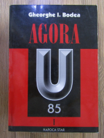 Anticariat: Gheorghe I. Bodea - Agora U 85 (volumul 1)