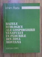 Ichim Radu - Bazele ecologice ale gospodaririi vanatului in padurile din zona montana