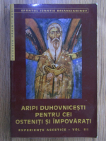 Ignatie Briancianinov - Aripi duhovnicesti pentru cei osteniti si impovarati. Experiente ascentice (volumul 3)