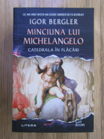 Igor Bergler - Minciuna lui Michelangelo. Catedrala in flacari