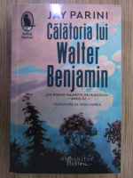 Jay Parini - Calatoria lui Walter Benjamin