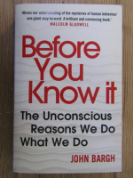 John Bargh - Before you know it. The unconscious reasons we do what we do