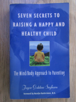 Anticariat: Joyce Golden Seyburn - Seven secrets to raising a happy and healthy child